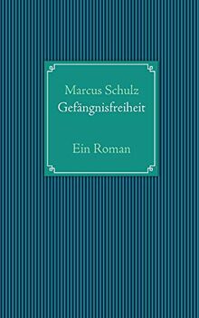 Gefängnisfreiheit: Ein Roman
