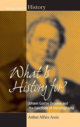 What Is History For? Johann Gustav Droysen and the Functions of Historiography (Making Sense of History, Band 17)