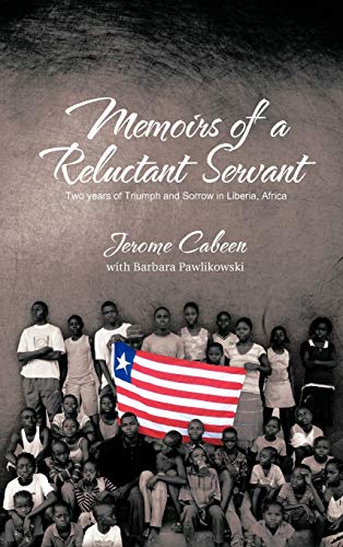 Memoirs of a Reluctant Servant: Two Years of Triumph and Sorrow in Liberia, Africa