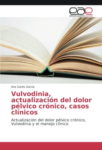 Vulvodinia, actualización del dolor pélvico crónico, casos clínicos: Actualización del dolor pélvico crónico, Vulvodinia y el manejo clínico