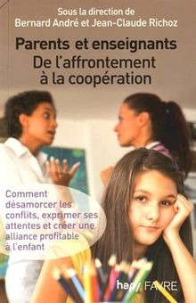 Parents et enseignants, de l'affrontement à la coopération : comment désamorcer les conflits, exprimer ses attentes et créer une alliance profitable à l'enfant