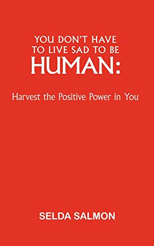 You Don't Have to Live Sad to Be Human: Harvest the Positive Power in You