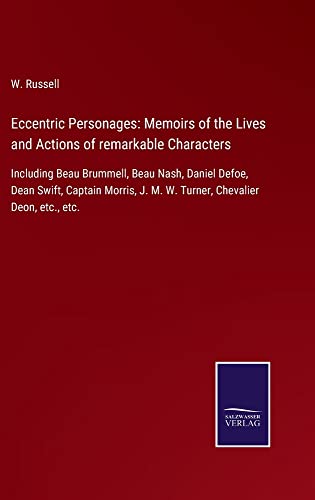 Eccentric Personages: Memoirs of the Lives and Actions of remarkable Characters: Including Beau Brummell, Beau Nash, Daniel Defoe, Dean Swift, Captain ... J. M. W. Turner, Chevalier Deon, etc., etc.