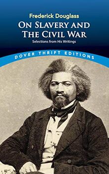 Frederick Douglass on Slavery and the Civil War: Selections from His Writings (Dover Thrift Editions)