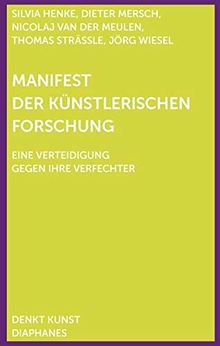 Manifest der Künstlerischen Forschung: Eine Verteidigung gegen ihre Verfechter (DENKT KUNST)