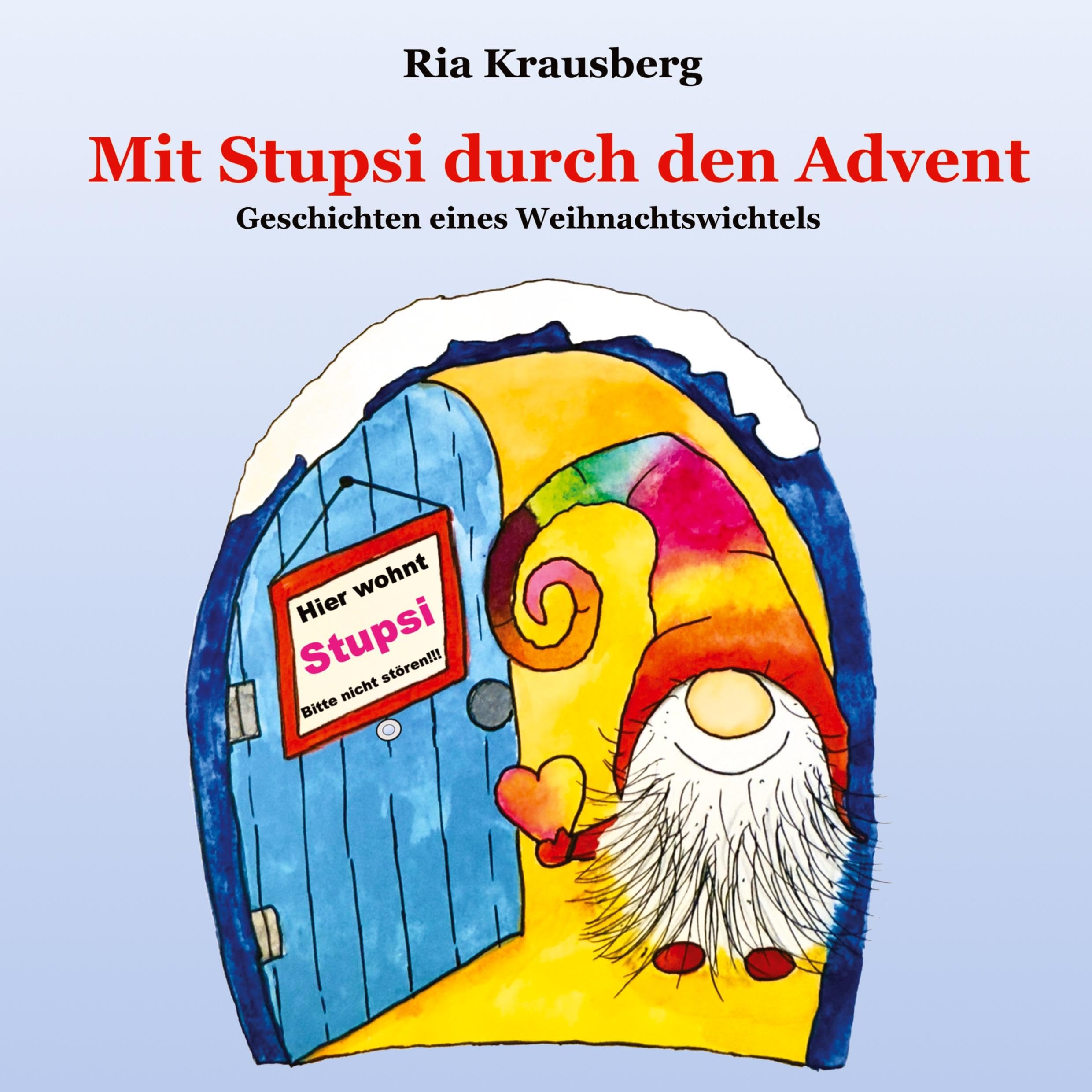 Mit Stupsi durch den Advent - Begleite den Wichtel Stupsi in 24 fortlaufenden Geschichten bei seinen Abenteuern in der Adventszeit: Geschichten eines Weihnachtswichtels