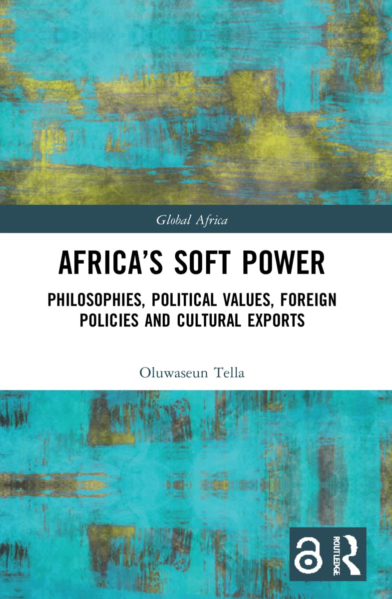 Africa's Soft Power: Philosophies, Political Values, Foreign Policies and Cultural Exports (Global Africa)