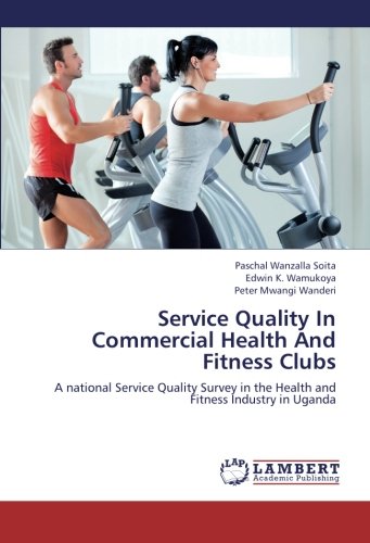 Service Quality In Commercial Health And Fitness Clubs: A national Service Quality Survey in the Health and Fitness Industry in Uganda