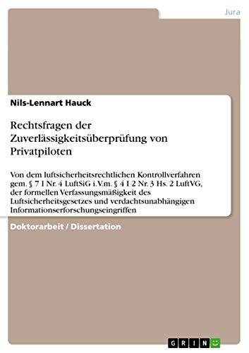 Rechtsfragen der Zuverlässigkeitsüberprüfung von Privatpiloten: Von dem luftsicherheitsrechtlichen Kontrollverfahren gem. § 7 I Nr. 4 LuftSiG i.V.m. § ... Informationserforschungseingriffen