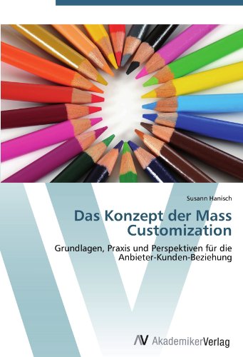 Das Konzept der Mass Customization: Grundlagen, Praxis und Perspektiven für die Anbieter-Kunden-Beziehung