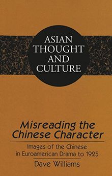 Misreading the Chinese Character: Images of the Chinese in Euroamerican Drama to 1925 (Asian Thought and Culture)