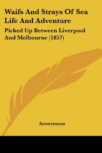 Waifs And Strays Of Sea Life And Adventure: Picked Up Between Liverpool And Melbourne (1857)