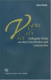 veni vidi vici: Geflügelte Worte aus dem Griechischen und Lateinischen