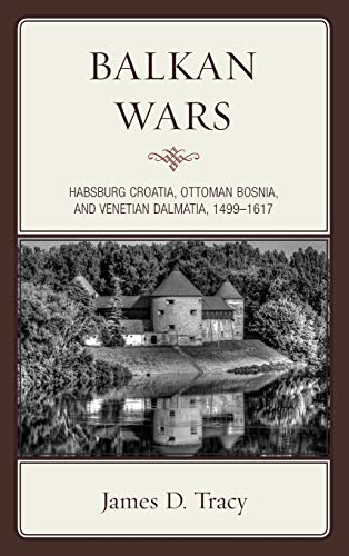 Balkan Wars: Habsburg Croatia, Ottoman Bosnia, and Venetian Dalmatia, 1499-1617