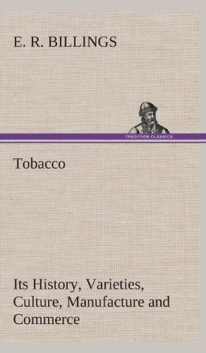 Billings, E. R. Tobacco Its History, Varieties, Culture, Manufacture And Commerce