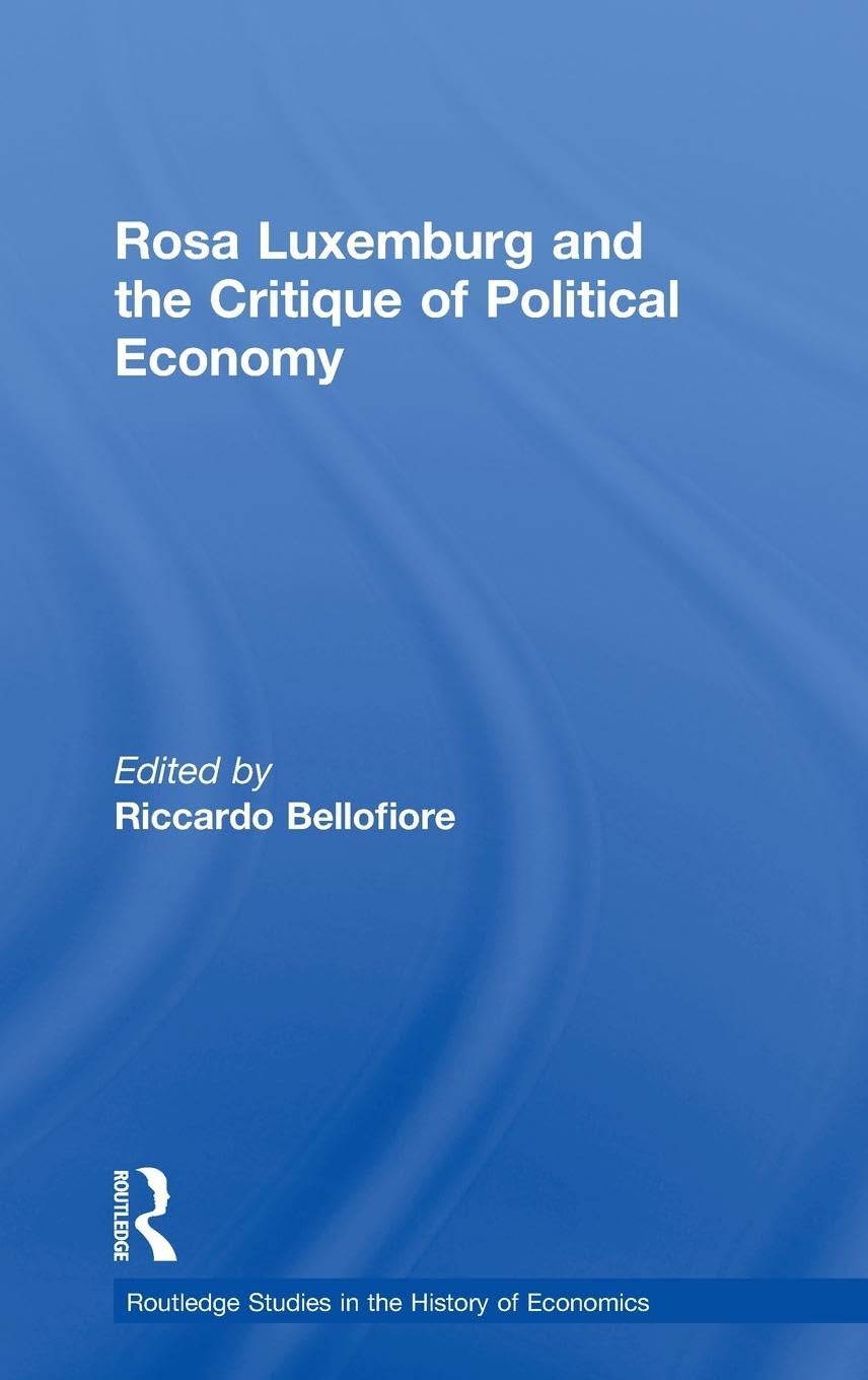 Rosa Luxemburg and the Critique of Political Economy (Routledge Studies in the History of Economics, 101, Band 101)