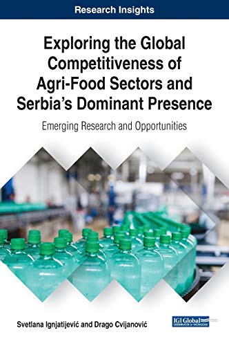 Exploring the Global Competitiveness of Agri-Food Sectors and Serbia's Dominant Presence: Emerging Research and Opportunities (Advances in Business Strategy and Competitive Advantage)