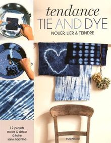 Tendance tie and dye : nouer, lier & teindre : 12 projets mode & déco à faire sans machine