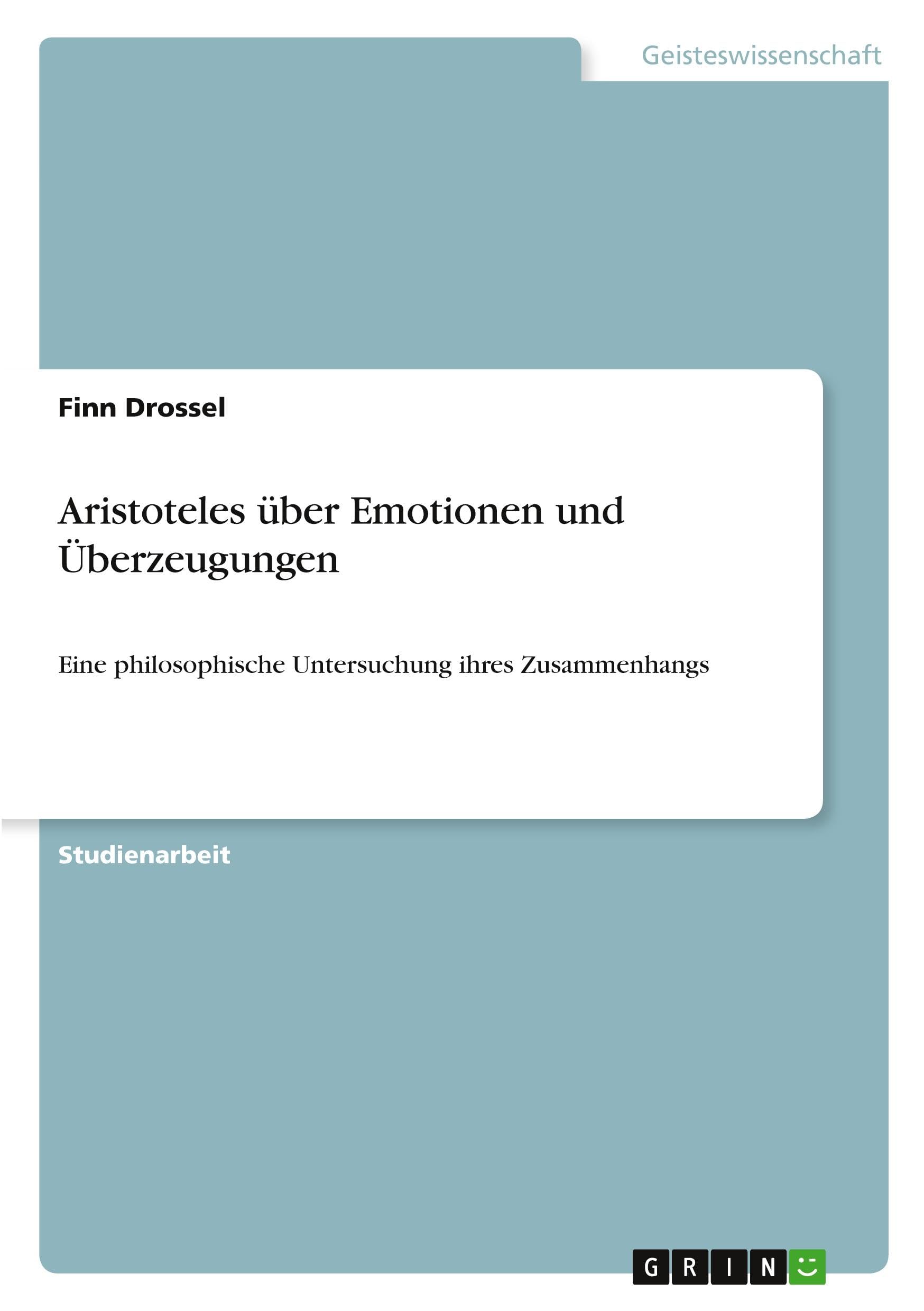Aristoteles über Emotionen und Überzeugungen: Eine philosophische Untersuchung ihres Zusammenhangs