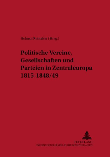 Politische Vereine, Gesellschaften und Parteien in Zentraleuropa 1815-1848/49 (Schriftenreihe der internationalen Forschungsstelle Demokratische Bewegung in Mitteleuropa 1770-1850)
