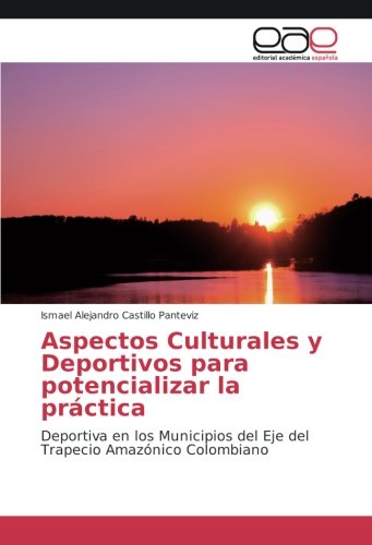 Aspectos Culturales y Deportivos para potencializar la práctica: Deportiva en los Municipios del Eje del Trapecio Amazónico Colombiano