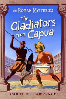 The Gladiators from Capua: Vol 8 (Roman Mysteries)