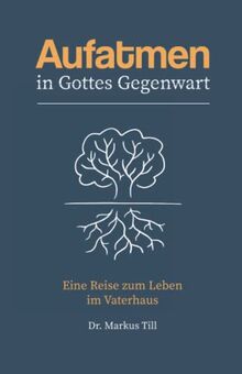 Aufatmen in Gottes Gegenwart: Eine Reise zum Leben im Vaterhaus