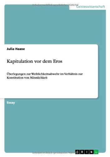 Kapitulation vor dem Eros: Überlegungen zur Weiblichkeitsabwehr im Verhältnis zur Konstitution von Männlichkeit
