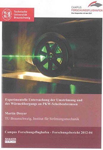 Experimentelle Untersuchung der Umströmung und des Wärmeübergangs an PKW-Scheibenbremsen (Berichte aus der Luft- und Raumfahrttechnik)