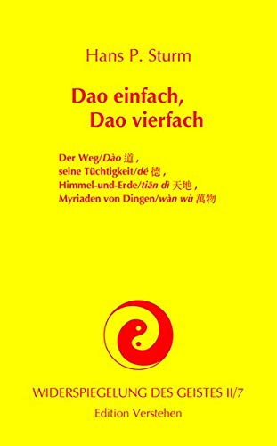 Dao einfach, Dao vierfach: Der Weg/Dào 道, seine Tüchtigkeit/Dé 德, Himmel-und-Erde/tiān dì 天地, Myriaden von Dingen/wàn wù 萬物 (Widerspiegelung des Geistes)