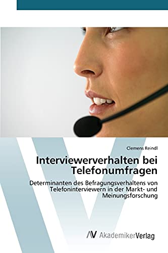 Interviewerverhalten bei Telefonumfragen: Determinanten des Befragungsverhaltens von Telefoninterviewern in der Markt- und Meinungsforschung
