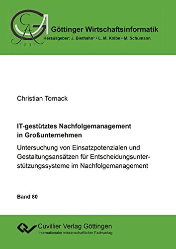 IT-gestütztes Nachfolgemanagement in Großunternehmen: Untersuchung von Einsatzpotenzialen und Gestaltungsansätzen für ... (Göttinger Wirtschaftsinformatik)