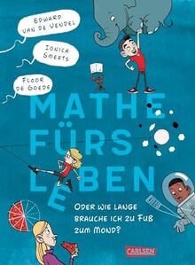 Mathe fürs Leben oder: Wie lange brauche ich zu Fuß zum Mond?: Lustiger Kinderroman, fundiertes Mathebuch und cooler Comic in einem!