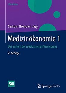 Medizinökonomie 1: Das System der medizinischen Versorgung (FOM-Edition)