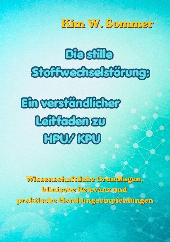 Die stille Stoffwechselstörung: Ein verständlicher Leitfaden zu HPU/KPU: Wissenschaftliche Grundlagen, klinische Relevanz und praktische Handlungsempfehlungen