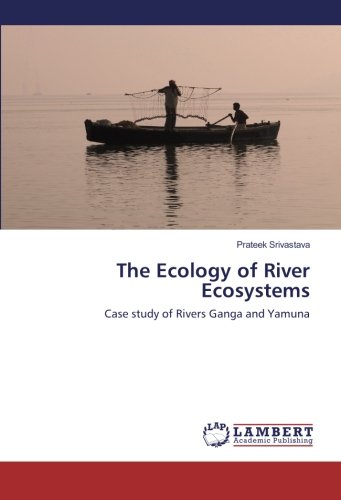 The Ecology of River Ecosystems: Case study of Rivers Ganga and Yamuna