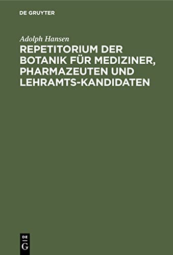 Repetitorium der Botanik für Mediziner, Pharmazeuten und Lehramts-Kandidaten: Mit 38 Blütendiagrammen und einem Anhang: Verzeichnis der gebräuchlichsten Arzneipflanzen