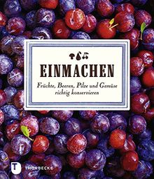 Einmachen - Früchte, Beeren, Pilze und Gemüse richtig konservieren