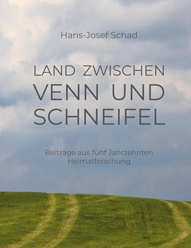 Land zwischen Venn und Schneifel: Beiträge aus fünf Jahrzehnten Heimatforschung