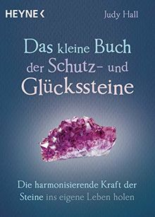 Das kleine Buch der Schutz- und Glückssteine: Die harmonisierende Kraft der Steine ins eigene Leben holen