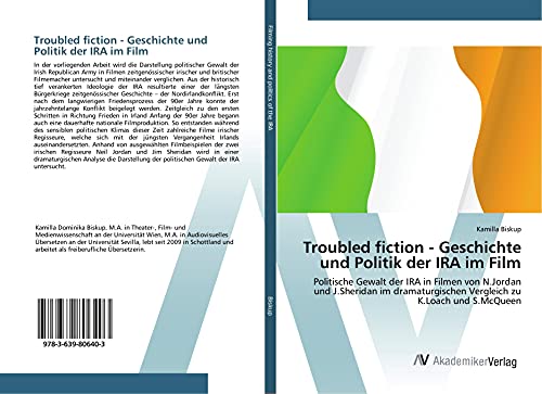 Troubled fiction - Geschichte und Politik der IRA im Film: Politische Gewalt der IRA in Filmen von N.Jordan und J.Sheridan im dramaturgischen Vergleich zu K.Loach und S.McQueen