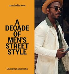 Men In this Town: A Decade of Men's Street Style: Sydney, New York, Tokyo, Milan, London, Melbourne, Toronto, Los Angeles, Madrid, Florence, Paris