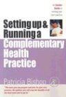 Setting up & Running a Complementary Health Practice: An Insider Guide to running your own practice: An Insider Guide to Making a Living from Running ... Practice (Successful Business Start-Ups)