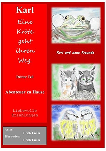 Karl, eine Kröte geht ihren Weg. Abenteuer zu Hause - Dritter Teil: Dritter Teil der Krötensaga, die eigentlich Froschsage heißen müsste.
