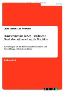 (Ein)Schnitt ins Leben - weibliche Genitalverstümmelung als Tradition: Auswirkungen auf die Menschenrechtskonvention und Entwicklungspolitik in Sierra Leone