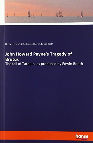 John Howard Payne's Tragedy of Brutus: The fall of Tarquin, as produced by Edwin Booth