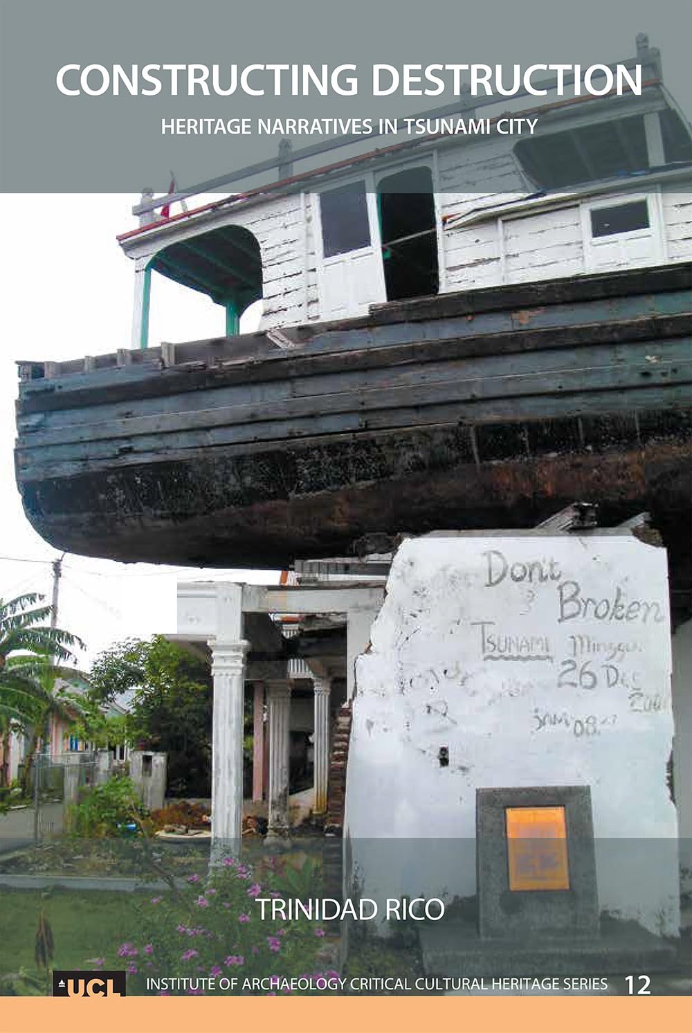 Constructing Destruction: Heritage Narratives in the Tsunami City (Critical Cultural Heritage, 12, Band 12)