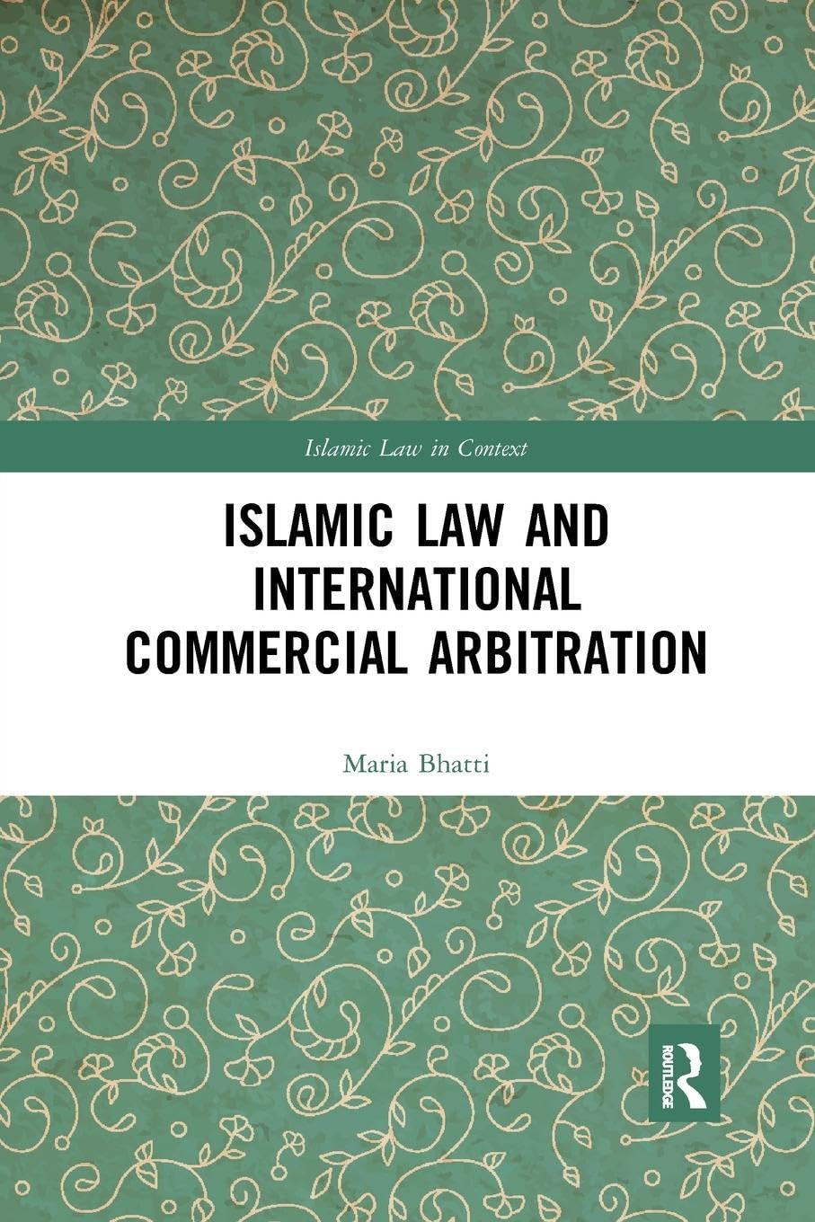 Islamic Law and International Commercial Arbitration (Islamic Law in Context)