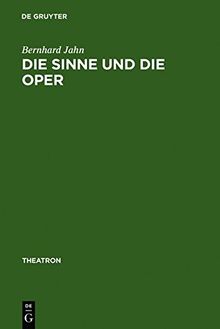 Die Sinne und die Oper: Sinnlichkeit und das Problem ihrer Versprachlichung im Musiktheater des nord- und mitteldeutschen Raumes (1680-1740): The ... Germany (1680 - 1740) (Theatron, Band 45)