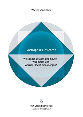Weltbilder gestern und heute -: Was bleibt und worüber lacht man morgen? (Vorträge&Einsichten - Lectures&Insights)